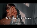 Tu Jo Has Has Ke Sanam Slowed Reverb Song Lofi Song Hindi Lofi Song Lofi Youtubevideo