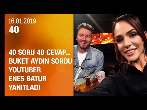 Buket Aydın 40'ta sordu, YouTuber Enes Batur yanıtladı - 16.01.2019