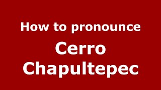 How to pronounce Cerro Chapultepec