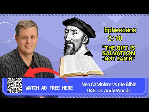 Neo-Calvinism vs. The Bible 045. Ephesians 2:10. Dr. Andy Woods. 10-05-25.
