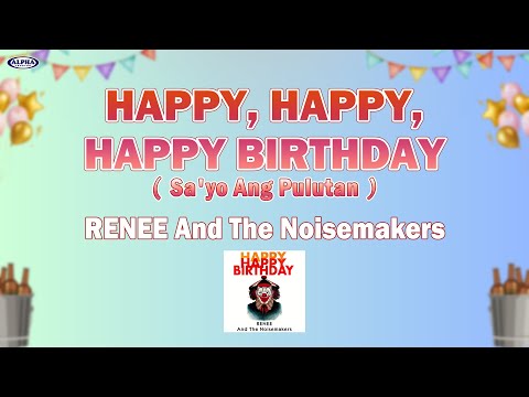 HAPPY HAPPY HAPPY BIRTHDAY (Sa'yo Ang Pulutan) - Renee And The Noisemakers (Lyric Video)