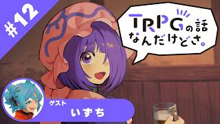 【TRPG雑談ラジオ】『TRPGの話なんだけどさ。』　#12 ゲスト　いずち【六児雛さばき】