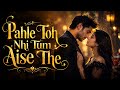Pahle Toh Nhi Tum Aise The Romantic Song Male Version TikTok Trending Song