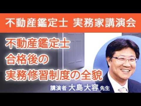 不動産鑑定士 実務家講演会「不動産鑑定士合格後の実務修習制度の全貌(2025年度版)」 ~修了考査が難化中!?毎年高合格率を誇る大島流ノウハウまで~ 大島大容先生
