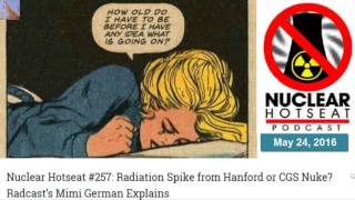 Nuclear Hotseat #257: Radiation Spike from Hanford or CGS Nuke? Radcast’s Mimi German Explains