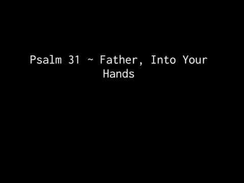 Father, Into Your Hands ~ Psalm 31