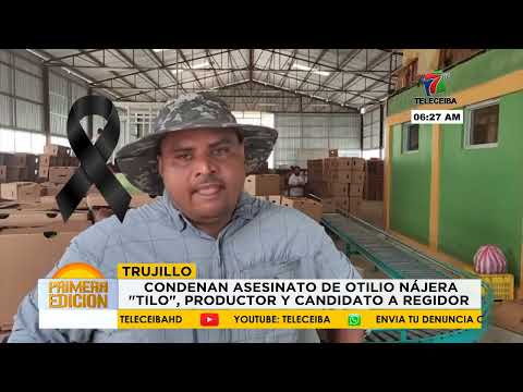 Condenan asesinato de Otilio Nájera ‘‘Tilo’’, productor agrícola y candidato a regidor en Trujillo