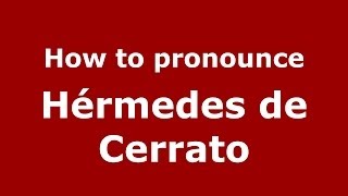 How to pronounce Hérmedes De Cerrato
