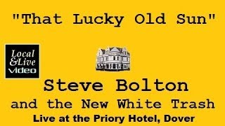 "That Lucky Old Sun" - Steve Bolton & The New White Trash at The Priory Hotel, Dover