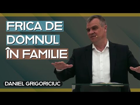 Daniel Grigoriciuc - Frica de Domnul în familie | PREDICĂ 2023