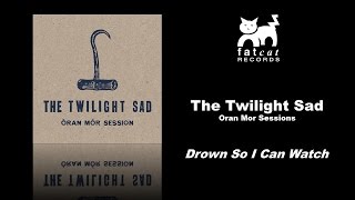 The Twilight Sad - Drown So I Can Watch [Oran Mor Sessions]
