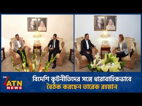 বিদেশি কূটনীতিদের সঙ্গে ধারাবাহিকভাবে বৈঠক করছেন তারেক রহমান | Foreign Diplomats | Tarique Rahman