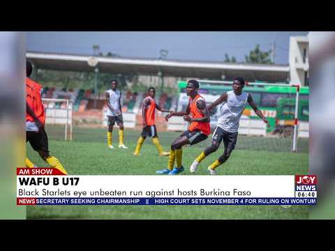 WAFU B U-17: Black Starlets eye unbeaten run against hosts Burkina Faso | AM Sports