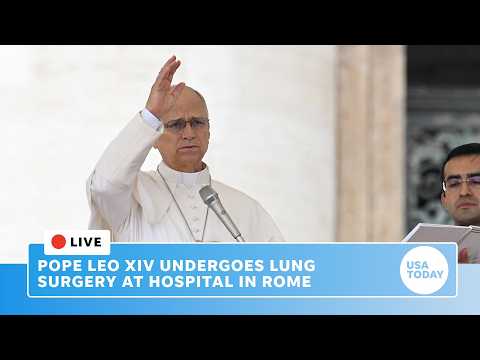 Live: Pope Leo XIV hospitalized for lung surgery on 'localized nodule'