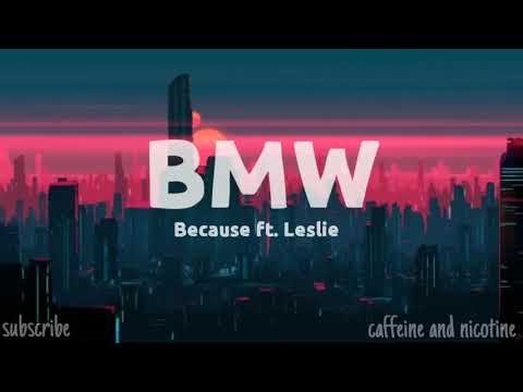 Because – BMW (Ft. leslie) Lyrics