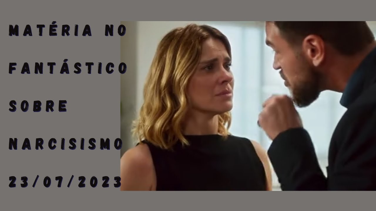 MATÉRIA NO FANTÁSTICO SOBRE NARCISISMO 23/07/2023