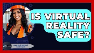 Is Virtual Reality Safe? - Civil Engineering Explained