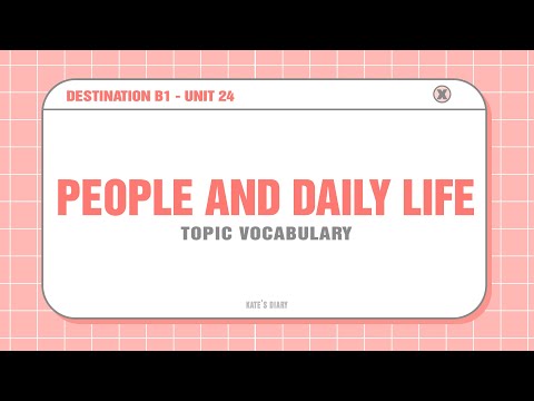 Topic Vocabulary: PEOPLE AND DAILY LIFE - Destination B1 - Unit 24