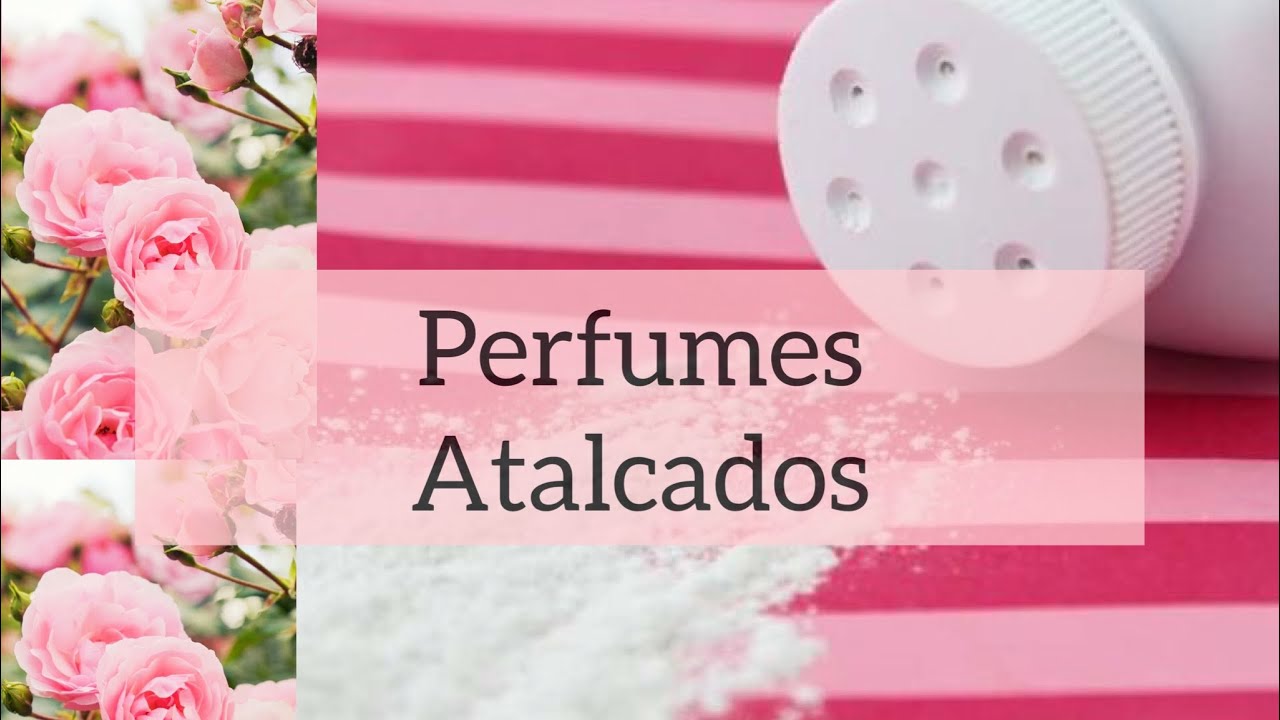 Perfumes Atalcados ( perfumes florais que remetam a cheiro de talco )