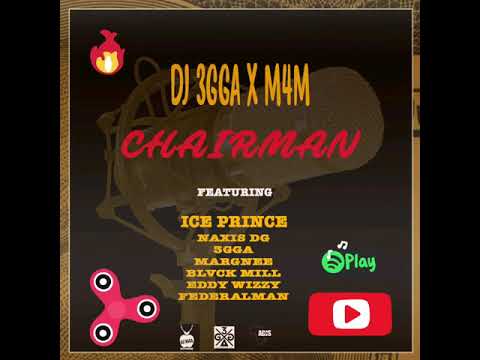 DJ 3gga X M4M CHAIRMAN ft Ice Prince, Naxis DG, 3gga, Margnee,  Blvck Mill, Eddy Wizzy  & Federalman