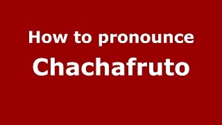 How to pronounce Chachafruto