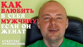 КАК ВЛЮБИТЬ В СЕБЯ МУЖЧИНУ ЕСЛИ ОН ЖЕНАТ? КАК ВЛЮБИТЬ МУЖЧИНУ, ПАРНЯ? ❤
