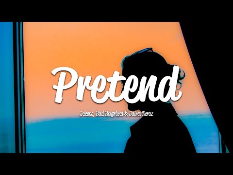 JACØBS, Bad Boyfriend - Pretend (Lyrics) ft. Jaime Deraz