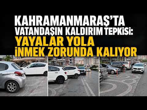 Kahramanmaraş’ta vatandaşın kaldırım tepkisi: Yayalar yola inmek zorunda kalıyor