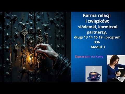 Karma relacji i związków: siódemki, karmiczni partnerzy, długi 13 14 16 19 i program 336 | Moduł 3