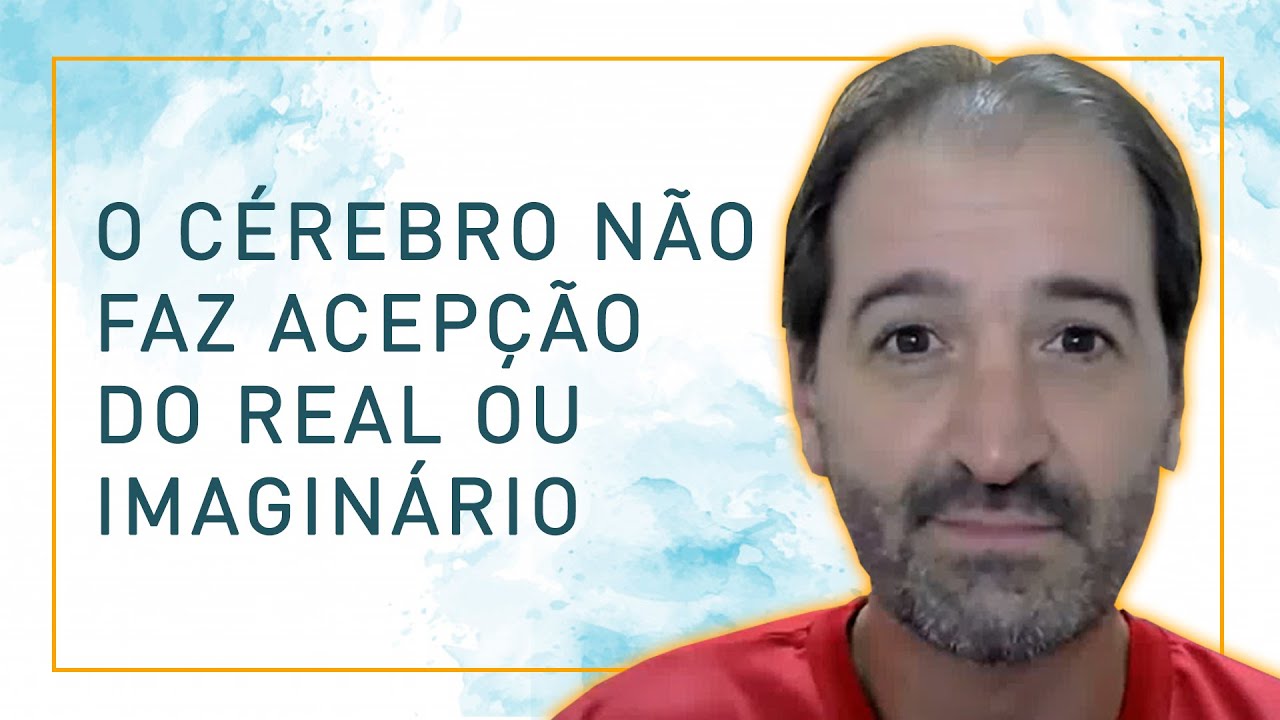 O CÉREBRO NÃO DISTINGUE O REAL DO IMAGINADO