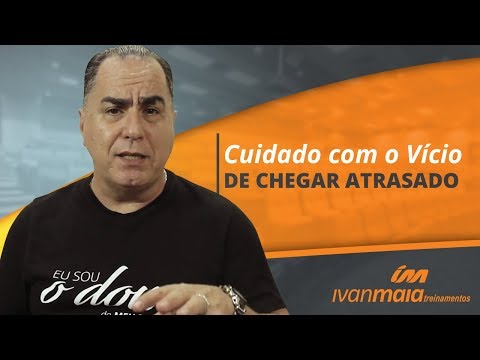 Cuidado com o Vício de Chegar Atrasado | Ivan Maia