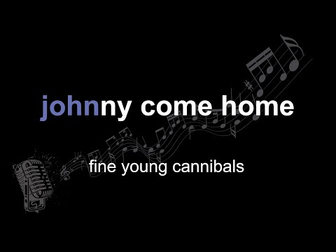 Johnny Come Home - Fine Young Cannibals