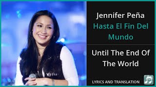 Jennifer Peña - Hasta El Fin Del Mundo Lyrics English Translation - Spanish and English Dual Lyrics