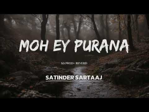 MOH EY PURANA | SLOWED + REVERB | SATINDER SARTAAJ | NEW SONG | 2024