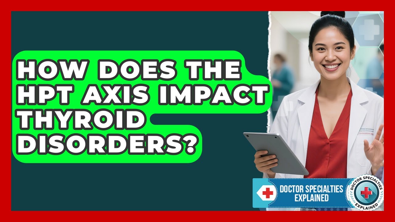 How Does The HPT Axis Impact Thyroid Disorders? - Doctor Specialties Explained
