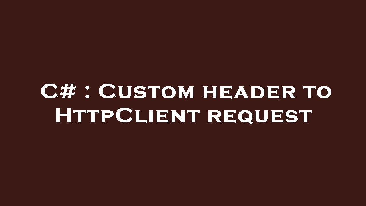 C# : Custom header to HttpClient request