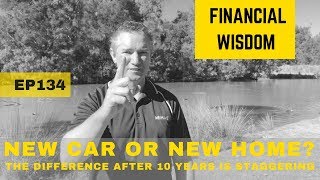 Ep134. New Car or New House? The difference after 10 years is staggering.