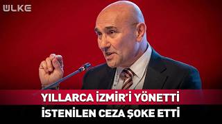 Yıllarca İzmir'i Yönetti İstenilen Ceza Şoke Etti