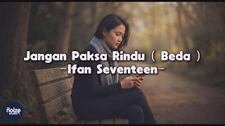 Download lagu Ifan Seventeen  - Jangan Paksa Rindu ( Beda ) | Video Lirik mp3