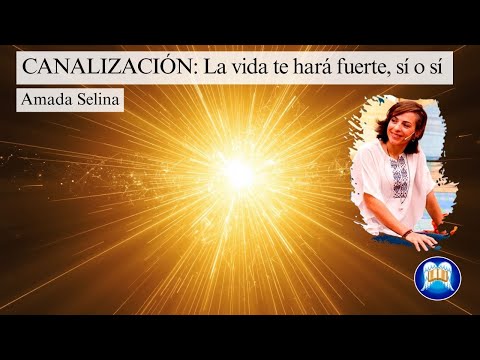 CANALIZACIÓN: La vida te hará fuerte, sí o sí