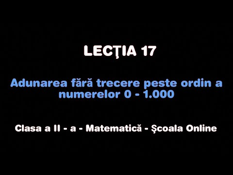 Lecţia 17. Adunarea fără trecere peste ordin a numerelor 0 - 1.000 - Matematică - ŞCOALA ONLINE