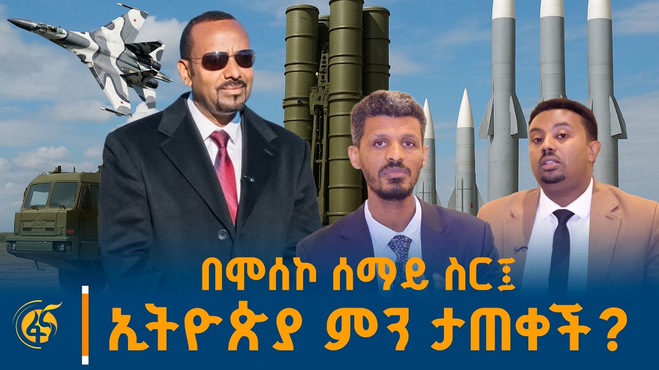 ኢትዮጵያ ምን ታጠቀች? የፋና ባልደረቦች ጥልቅ ትንታኔ ከሞስኮ