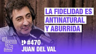 La fidelidad es antinatural y aburrida. Juan del Val | Cap. 470