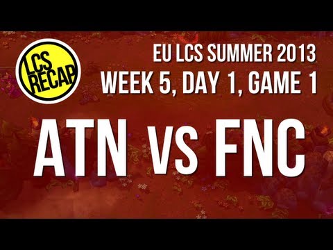 LCS Recap: ATN vs FNC - Week 5, Game 1 (EU Summer 2013)