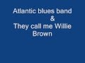 Atlantic blues band / They call me Willie Brown ...