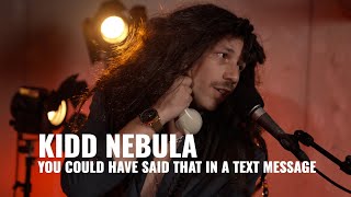 Kidd Nebula - You Could Have Said That In A Text Message video