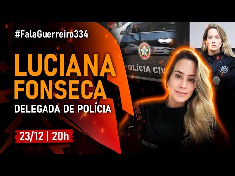 DELEGADA DE POLÍCIA LUCIANA FONSECA • #FalaGuerreiro334