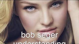 bob seger understanding