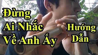 Hướng dẫn Thổi Sáo Đừng Ai Nhắc Về Anh Ấy (Trà My Idol ft Mr. Siro) Cực Kì chi tiết - Alex Tú.