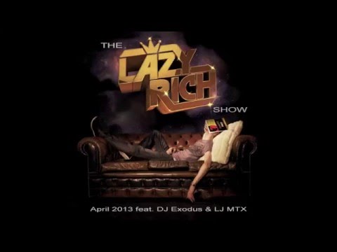 The Lazy Rich Show - April 2013 feat. DJ Exodus & LJ MTX